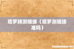 塔罗测姻缘准吗 塔罗牌测姻缘