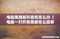 电脑一打开就黑屏怎么回事 电脑黑屏却开着机怎么办