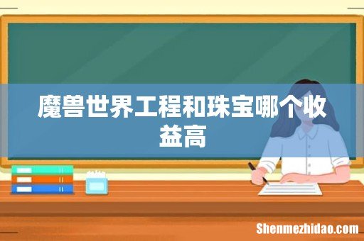 魔兽世界工程和珠宝哪个收益高
