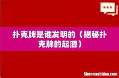 揭秘扑克牌的起源 扑克牌是谁发明的