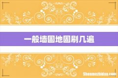 一般墙固地固刷几遍
