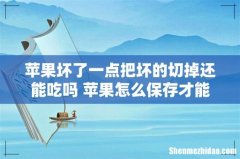 苹果坏了一点把坏的切掉还能吃吗 苹果怎么保存才能存的时间长