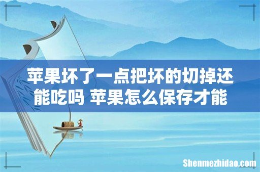 苹果坏了一点把坏的切掉还能吃吗 苹果怎么保存才能存的时间长