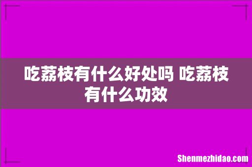 吃荔枝有什么好处吗 吃荔枝有什么功效
