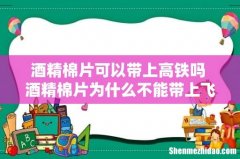 酒精棉片可以带上高铁吗 酒精棉片为什么不能带上飞机