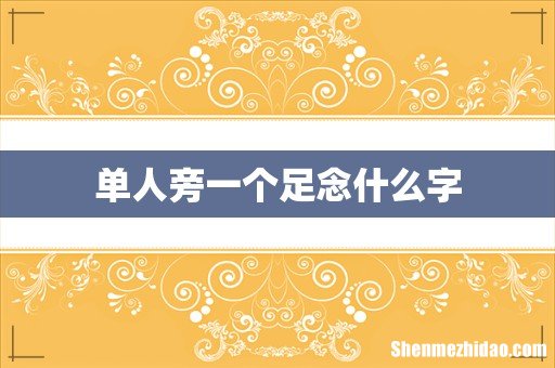 单人旁一个足念什么字