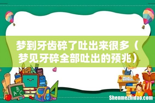 梦见牙碎全部吐出的预兆 梦到牙齿碎了吐出来很多