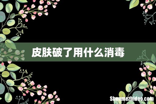 皮肤破了用什么消毒