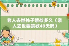 亲人去世要禁欲49天吗 老人去世孙子禁欲多久