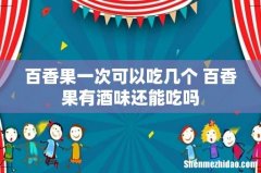 百香果一次可以吃几个 百香果有酒味还能吃吗