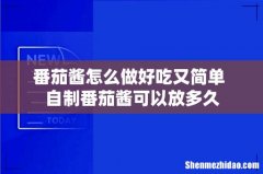 番茄酱怎么做好吃又简单 自制番茄酱可以放多久