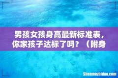 附身高标准表及长高方法 男孩女孩身高最新标准表，你家孩子达标了吗？