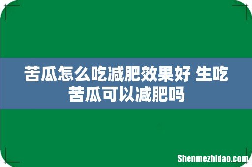 苦瓜怎么吃减肥效果好 生吃苦瓜可以减肥吗