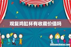 观复鸡缸杯有收藏价值吗