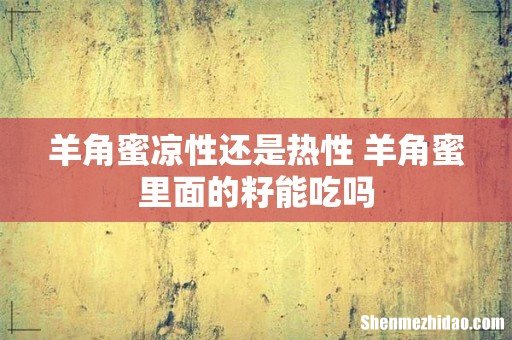 羊角蜜凉性还是热性 羊角蜜里面的籽能吃吗