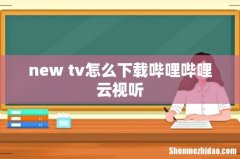 new tv怎么下载哔哩哔哩云视听