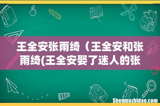 王全安娶了迷人的张雨绮 王全安和张雨绮 王全安张雨绮