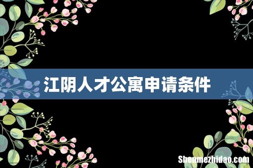 江阴人才公寓申请条件