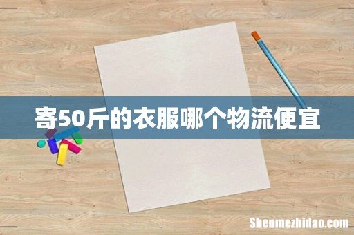 寄50斤的衣服哪个物流便宜
