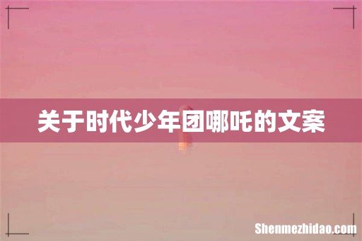 关于时代少年团哪吒的文案