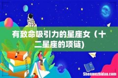 有致命吸引力的星座女（十二星座的项链)