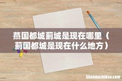 蓟国都城是现在什么地方 燕国都城蓟城是现在哪里