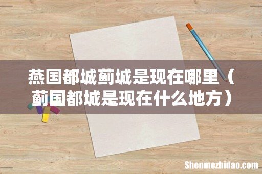 蓟国都城是现在什么地方 燕国都城蓟城是现在哪里