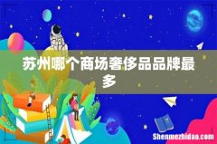 苏州哪个商场奢侈品品牌最多
