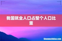 我国就业人口占整个人口比重