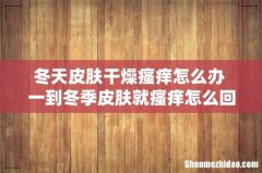 冬天皮肤干燥瘙痒怎么办 一到冬季皮肤就瘙痒怎么回事