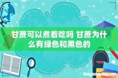 甘蔗可以煮着吃吗 甘蔗为什么有绿色和黑色的