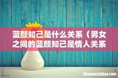 男女之间的蓝颜知己是情人关系吗 蓝颜知己是什么关系