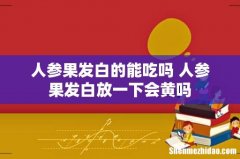 人参果发白的能吃吗 人参果发白放一下会黄吗
