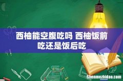 西柚能空腹吃吗 西柚饭前吃还是饭后吃