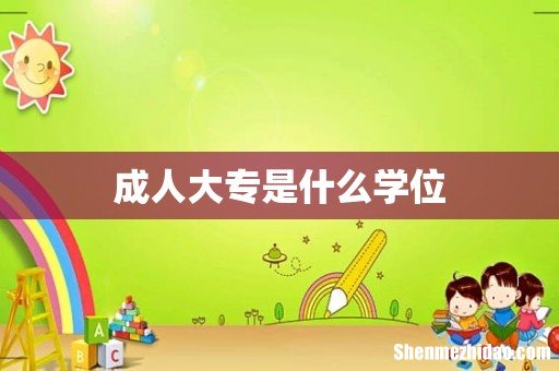 成人大专是什么学位