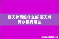 夏天养胃吃什么好 夏天养胃水果有哪些