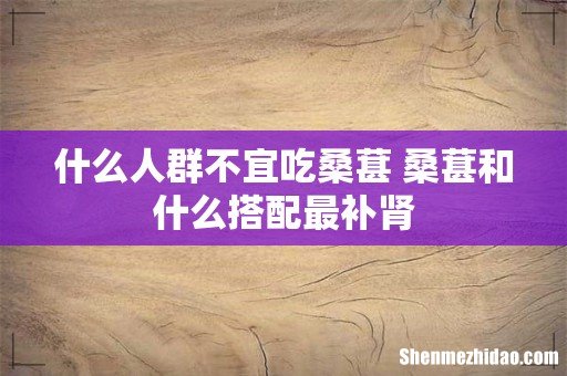 什么人群不宜吃桑葚 桑葚和什么搭配最补肾