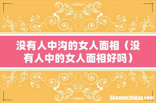 没有人中的女人面相好吗 没有人中沟的女人面相