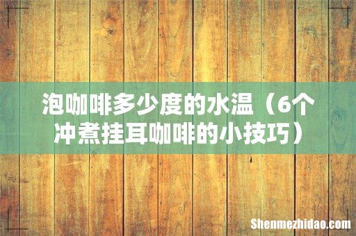 6个冲煮挂耳咖啡的小技巧 泡咖啡多少度的水温