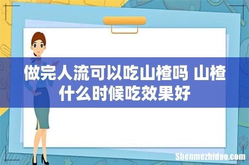 做完人流可以吃山楂吗 山楂什么时候吃效果好