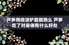 芦笋用微波炉能做熟么 芦笋吃了对身体有什么好处