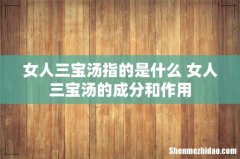 女人三宝汤指的是什么 女人三宝汤的成分和作用