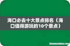 海口值得游玩的10个景点 海口必去十大景点排名