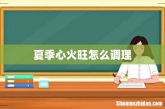 夏季心火旺怎么调理