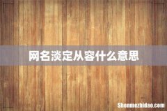 网名淡定从容什么意思