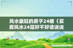 买房风水24层好不好请说说 风水最旺的房子24楼