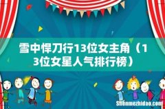 13位女星人气排行榜 雪中悍刀行13位女主角