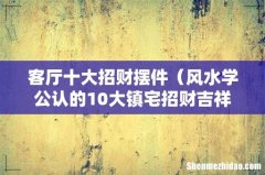 风水学公认的10大镇宅招财吉祥物 客厅十大招财摆件