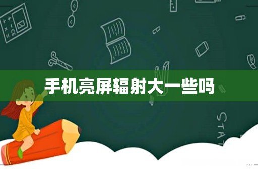 手机亮屏辐射大一些吗
