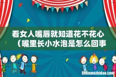嘴里长小水泡是怎么回事 看女人嘴唇就知道花不花心